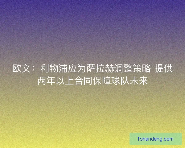 欧文：利物浦应为萨拉赫调整策略 提供两年以上合同保障球队未来
